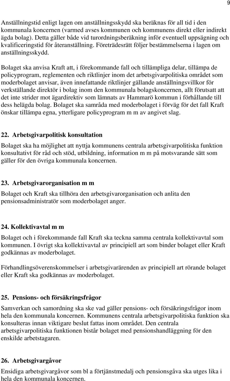 Bolaget ska anvisa Kraft att, i förekommande fall och tillämpliga delar, tillämpa de policyprogram, reglementen och riktlinjer inom det arbetsgivarpolitiska området som moderbolaget anvisar, även