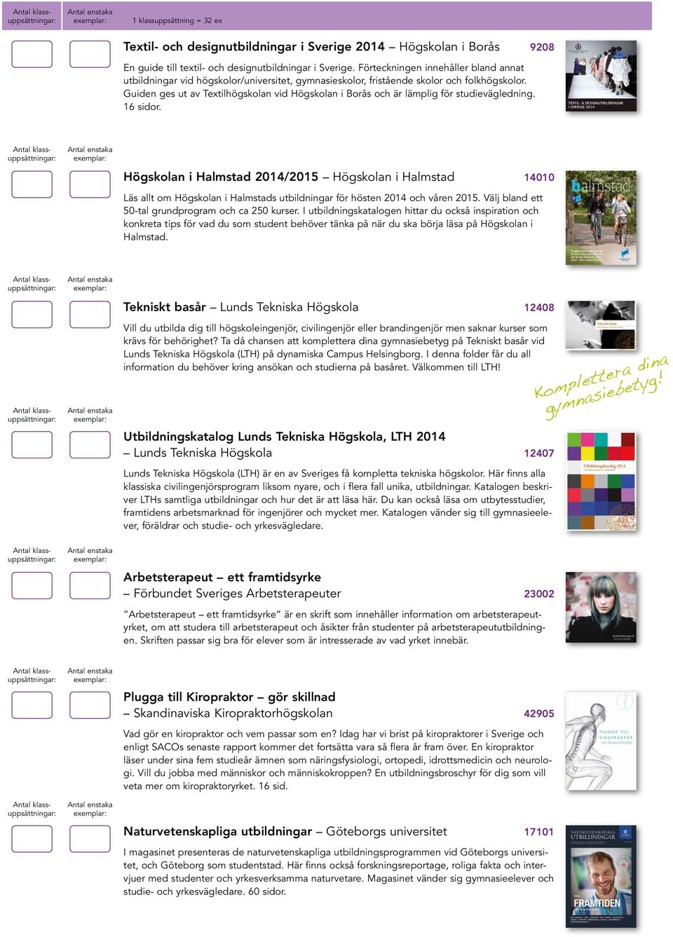 Guiden ges ut av Textilhögskolan vid Högskolan i Borås och är lämplig för studievägledning. 16 sidor.