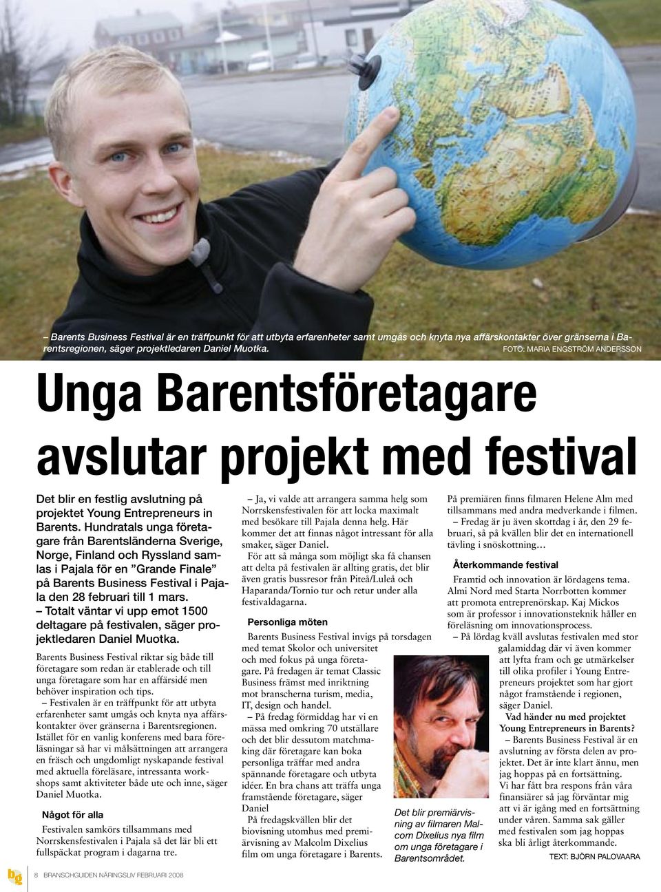 Hundratals unga företagare från Barentsländerna Sverige, Norge, Finland och Ryssland samlas i Pajala för en Grande Finale på Barents Business Festival i Pajala den 28 februari till 1 mars.