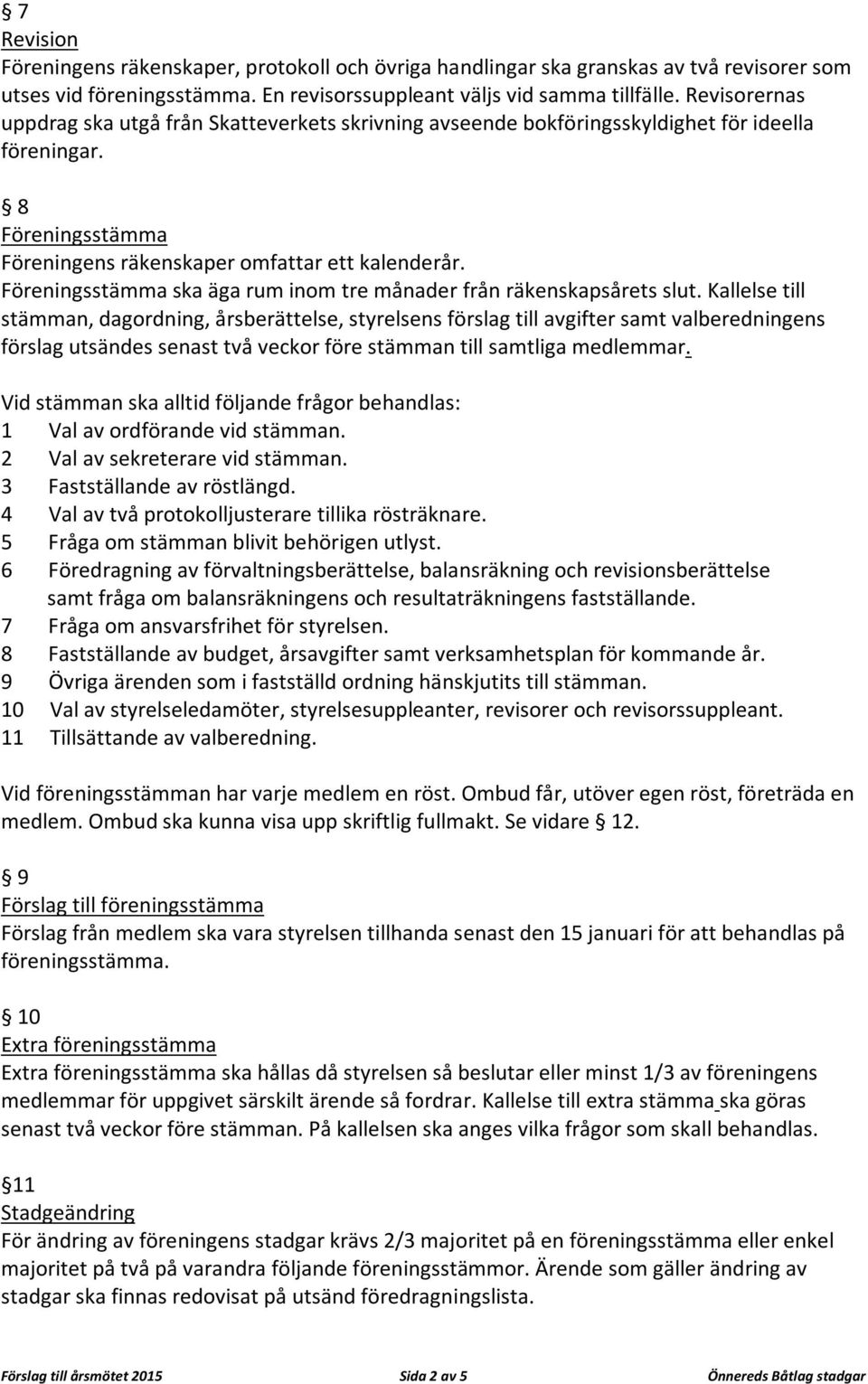 Föreningsstämma ska äga rum inom tre månader från räkenskapsårets slut.