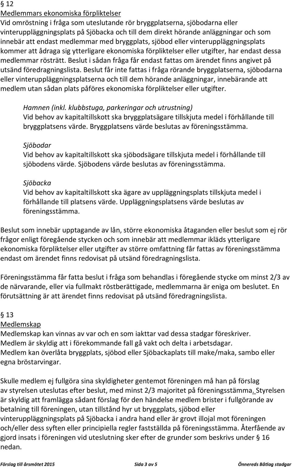 Beslut i sådan fråga får endast fattas om ärendet finns angivet på utsänd föredragningslista.