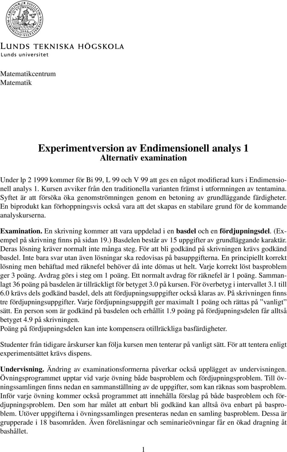 En biprodukt kan förhoppningsvis också vara att det skapas en stabilare grund för de kommande analskurserna. Eamination. En skrivning kommer att vara uppdelad i en basdel och en fördjupningsdel.