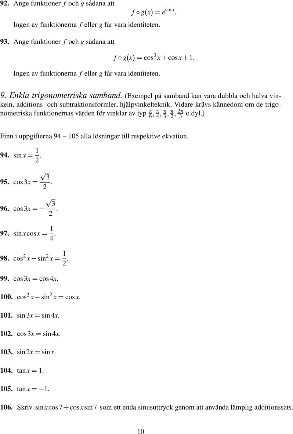 Vidare krävs kännedom om de trigonometriska funktionernas värden för vinklar av tp 6 o.dl.) Finn i uppgifterna 9 05 alla lösningar till respektive ekvation. 9. sin 95. cos.. 96. cos 97.