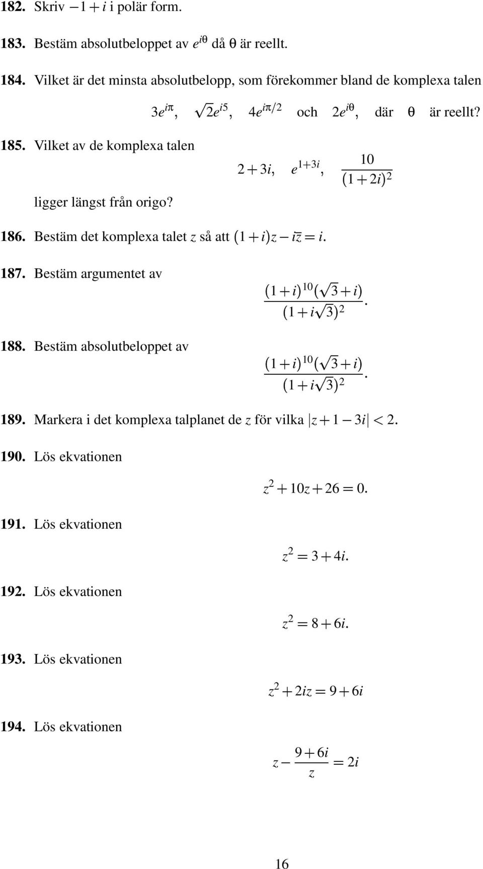 Bestäm argumentet av i 0 i i 88. Bestäm absolutbeloppet av i 0 i i 89. Markera i det komplea talplanet de z för vilka z i< 90.
