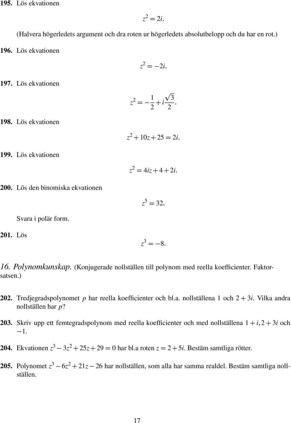 Faktorsatsen.) 0. Tredjegradspolnomet p har reella koefficienter och bl.a. nollställena och i Vilka andra nollställen har p? 0. Skriv upp ett femtegradspolnom med reella koefficienter och med nollställena i i och.