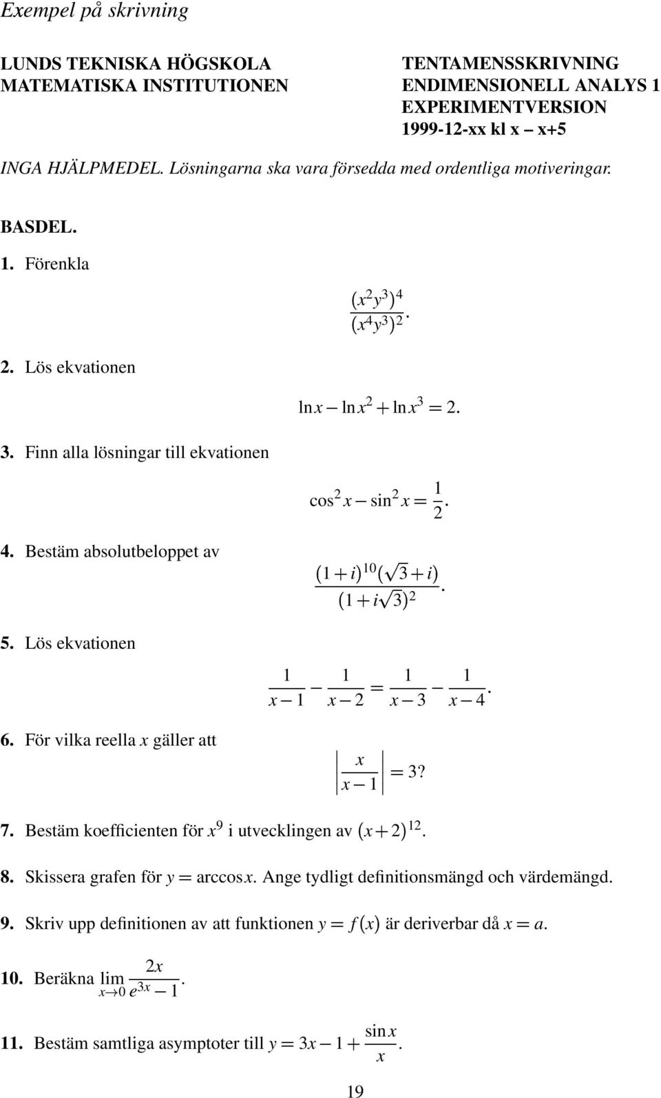 Bestäm absolutbeloppet av i 0 i i 5. Lös ekvationen 6. För vilka reella gäller att? 7. Bestäm koefficienten för 9 i utvecklingen av. 8.