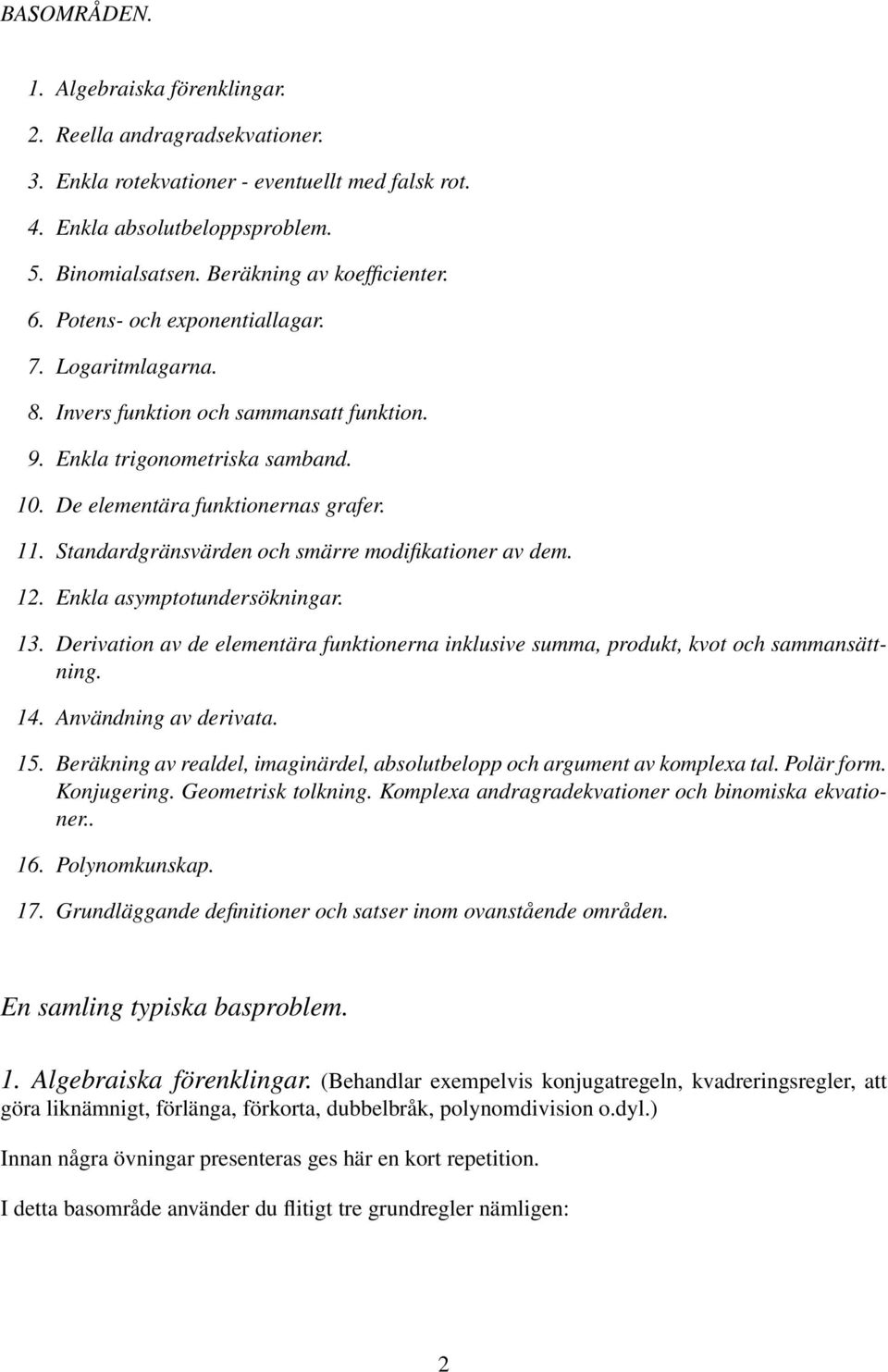 . Standardgränsvärden och smärre modifikationer av dem.. Enkla asmptotundersökningar.. Derivation av de elementära funktionerna inklusive summa, produkt, kvot och sammansättning.