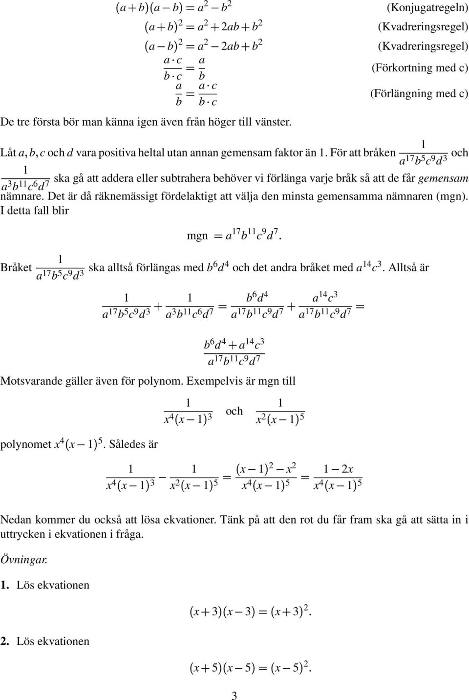 För att bråken (Förkortning med c) (Förlängning med c) a 7 b 5 c 9 d och a b c 6 ska gå att addera eller subtrahera behöver vi förlänga varje bråk så att de får gemensam d7 nämnare.