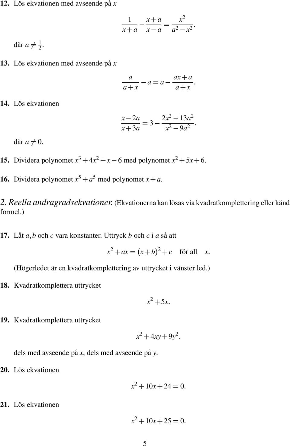 (Ekvationerna kan lösas via kvadratkomplettering eller känd formel.) 7. Låt a b och c vara konstanter.