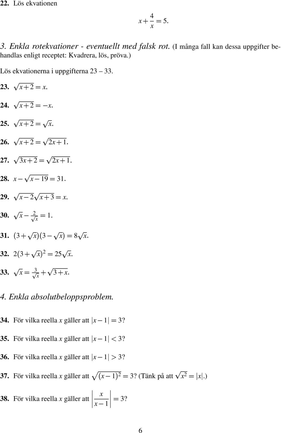 ) Lös ekvationerna i uppgifterna... 5. 6. 7. 8. 9 9. 0.. 8. 5.. Enkla absolutbeloppsproblem.