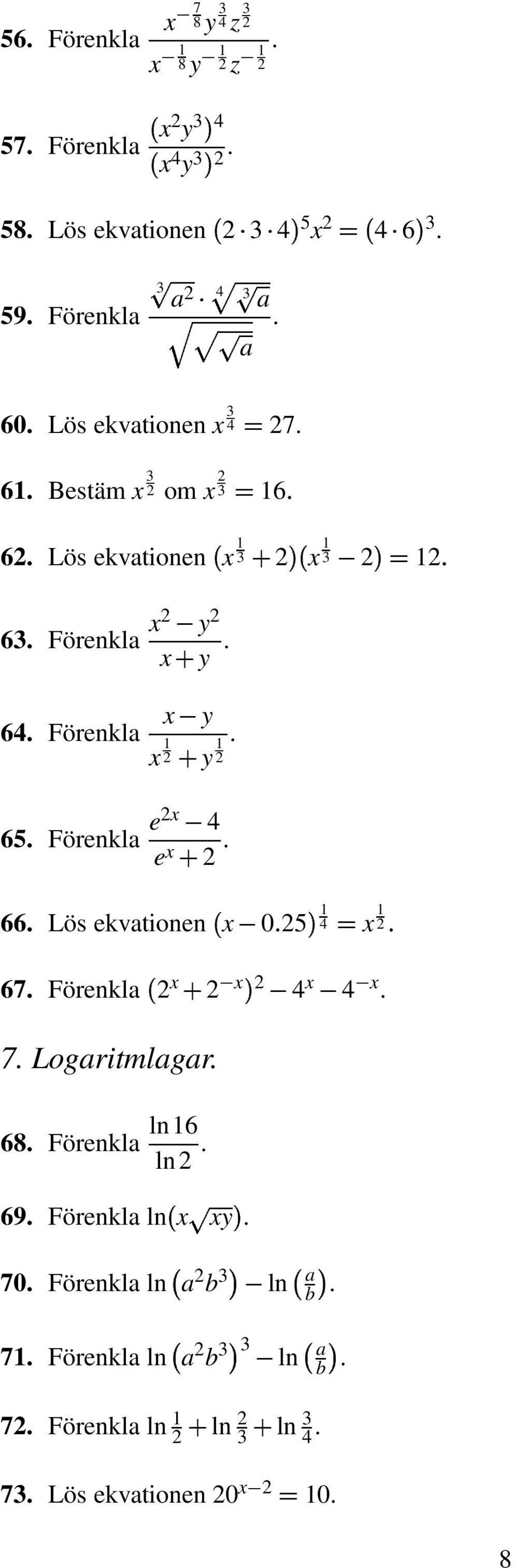 66. Lös ekvationen 0 5 67. Förenkla. 7. Logaritmlagar. 68. Förenkla ln6 ln. 69. Förenkla ln. 70.