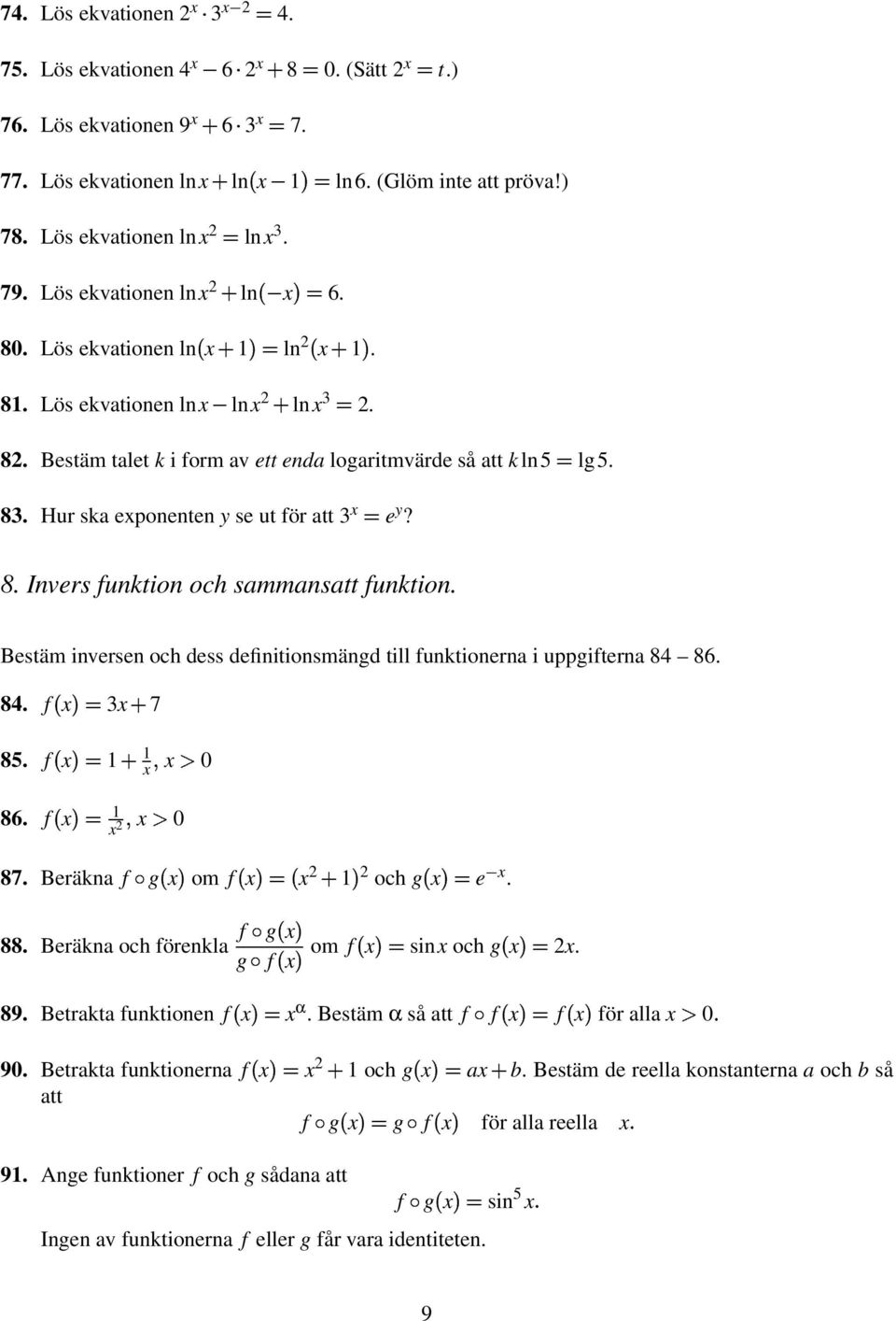 Bestäm inversen och dess definitionsmängd till funktionerna i uppgifterna 8 86. 8. f 7 85. f 0 86. f 0 87. Beräkna f! g om f och g e. 88. Beräkna och förenkla f! g g! f om f sin och g ". 89.