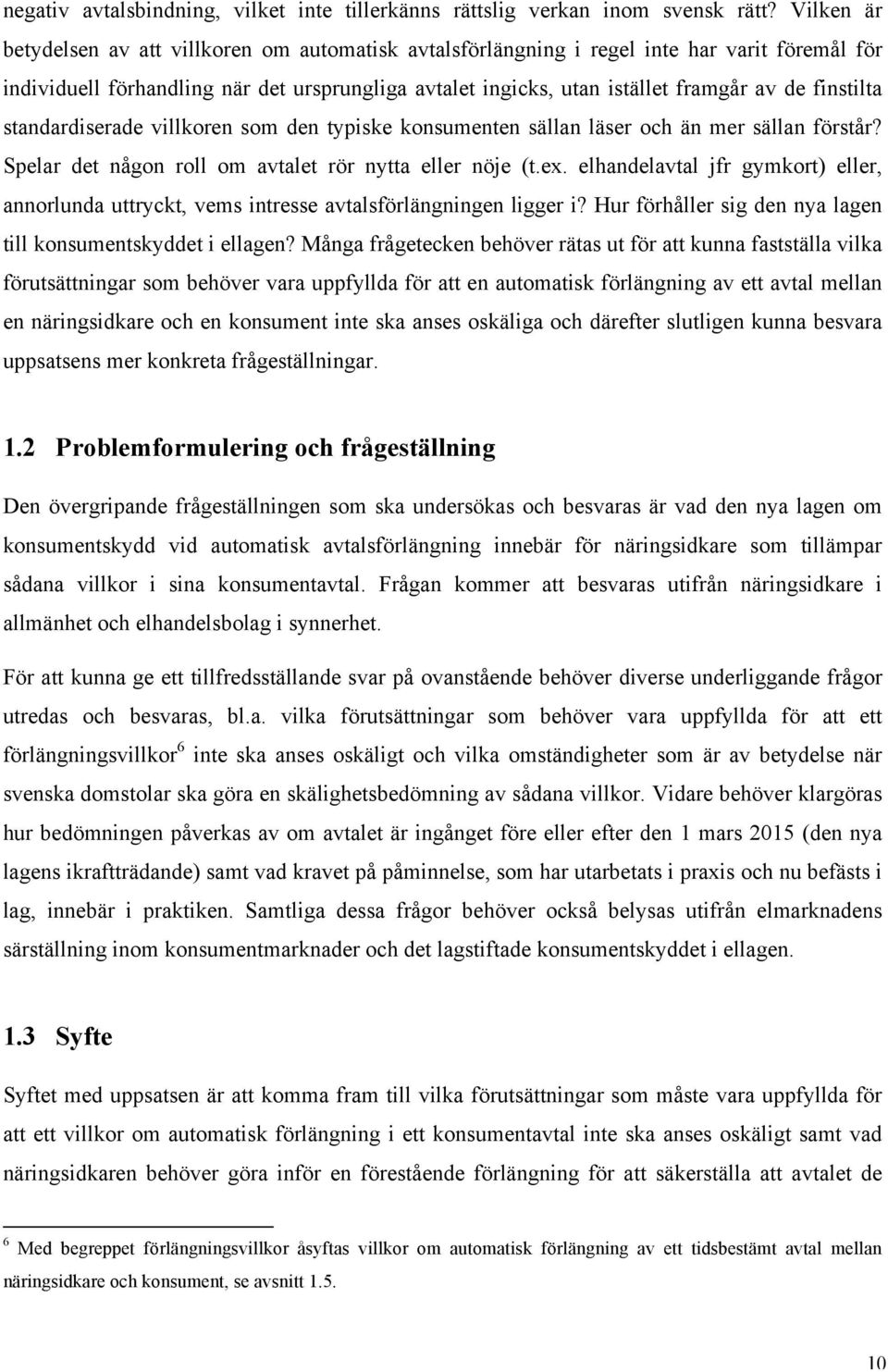 finstilta standardiserade villkoren som den typiske konsumenten sällan läser och än mer sällan förstår? Spelar det någon roll om avtalet rör nytta eller nöje (t.ex.