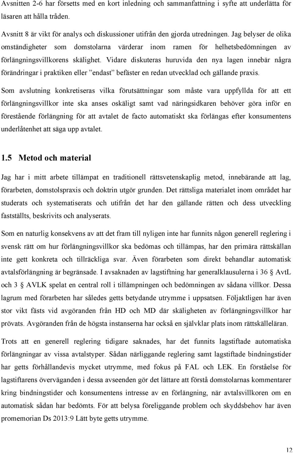 Vidare diskuteras huruvida den nya lagen innebär några förändringar i praktiken eller endast befäster en redan utvecklad och gällande praxis.