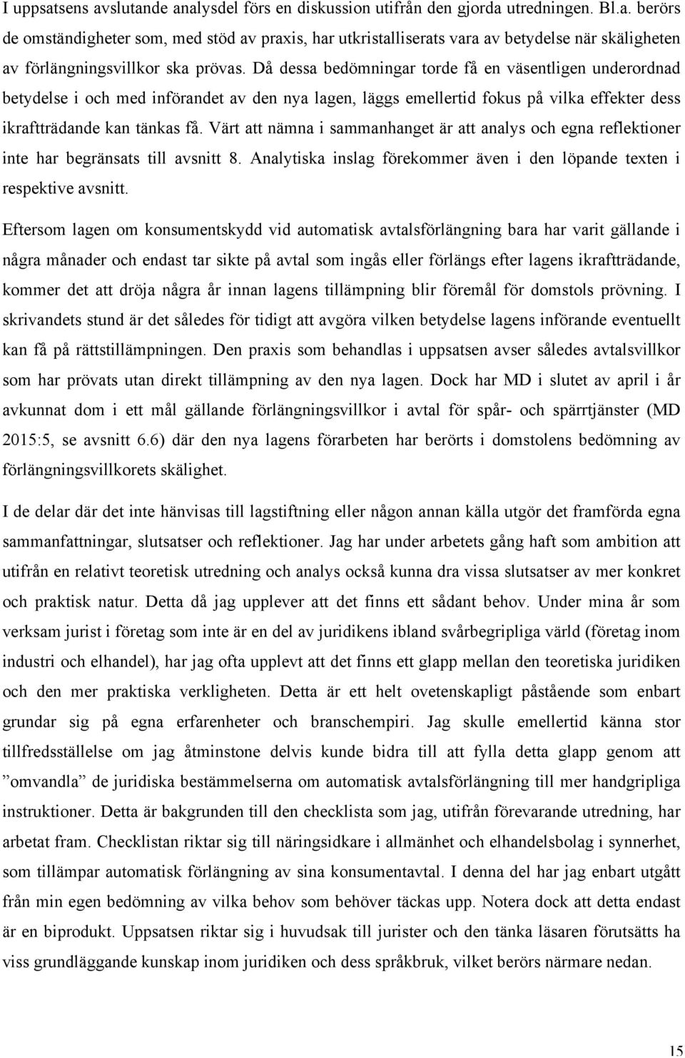 Värt att nämna i sammanhanget är att analys och egna reflektioner inte har begränsats till avsnitt 8. Analytiska inslag förekommer även i den löpande texten i respektive avsnitt.