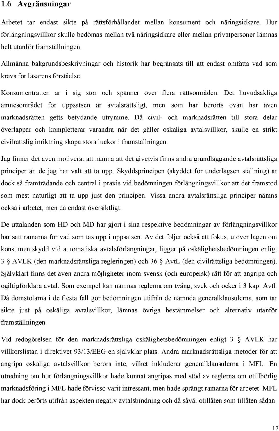 Allmänna bakgrundsbeskrivningar och historik har begränsats till att endast omfatta vad som krävs för läsarens förståelse. Konsumenträtten är i sig stor och spänner över flera rättsområden.