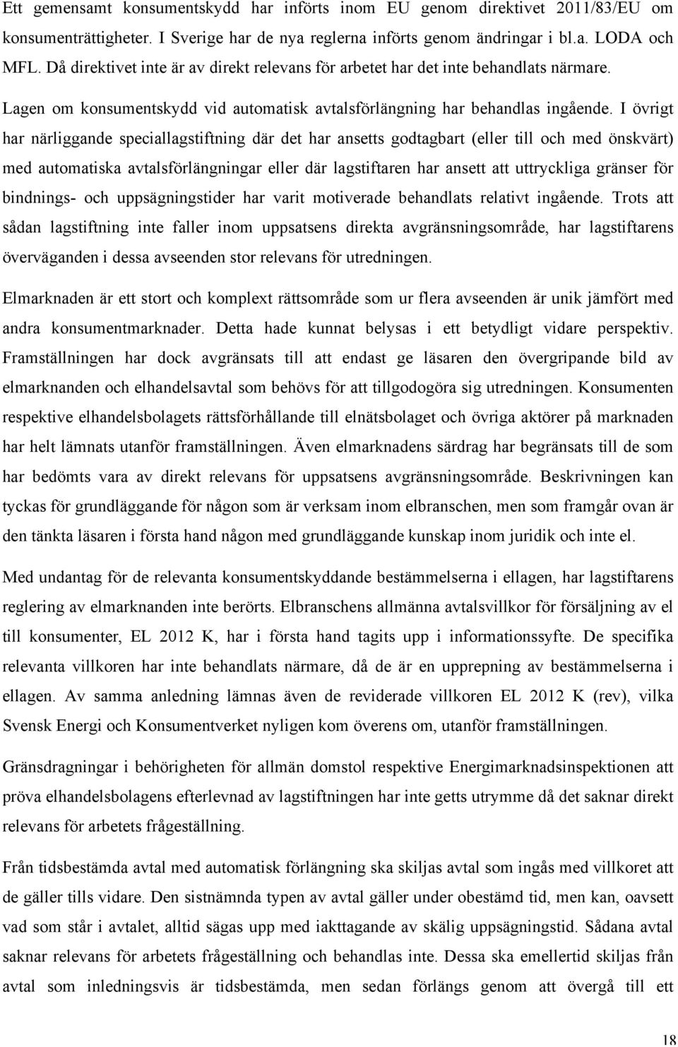 I övrigt har närliggande speciallagstiftning där det har ansetts godtagbart (eller till och med önskvärt) med automatiska avtalsförlängningar eller där lagstiftaren har ansett att uttryckliga gränser