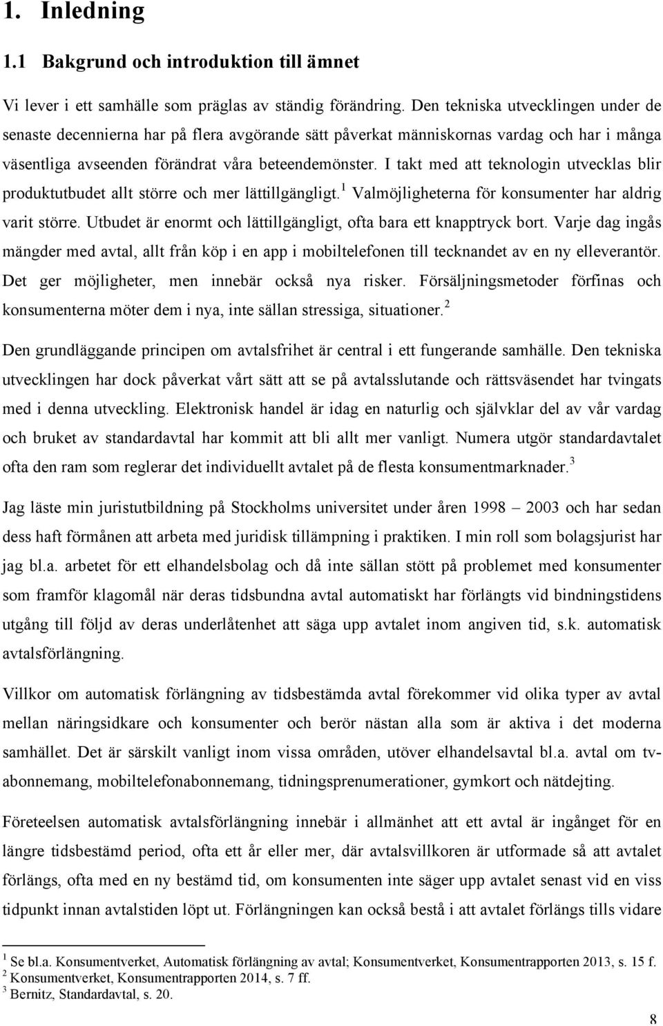 I takt med att teknologin utvecklas blir produktutbudet allt större och mer lättillgängligt. 1 Valmöjligheterna för konsumenter har aldrig varit större.