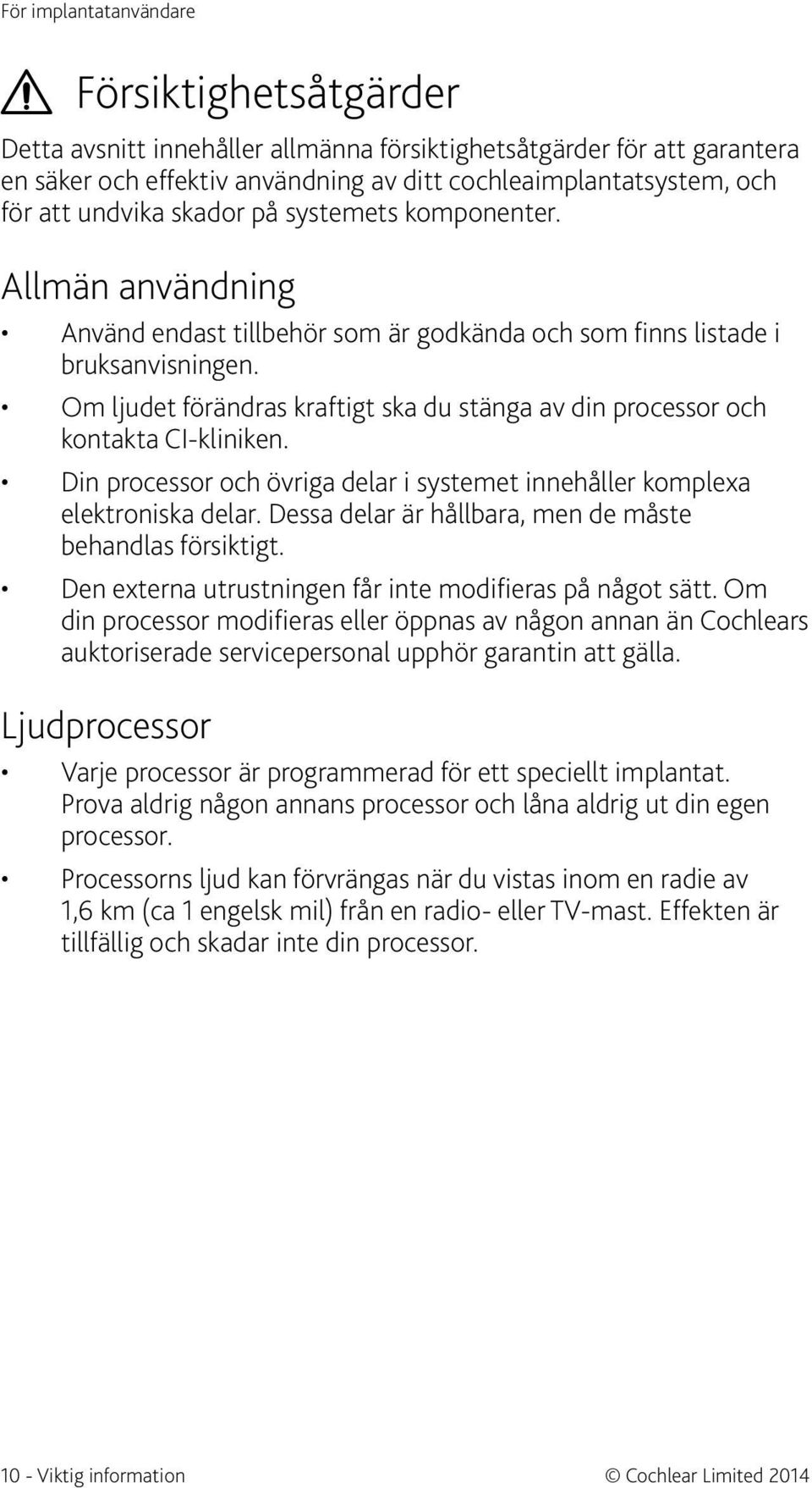 Om ljudet förändras kraftigt ska du stänga av din processor och kontakta CI-kliniken. Din processor och övriga delar i systemet innehåller komplexa elektroniska delar.