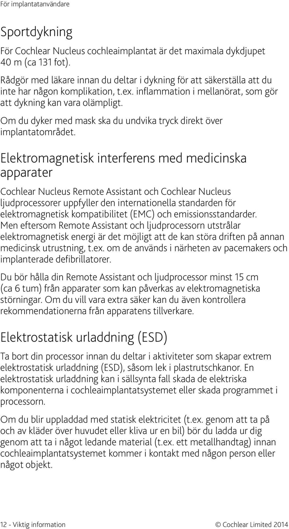 Om du dyker med mask ska du undvika tryck direkt över implantatområdet.