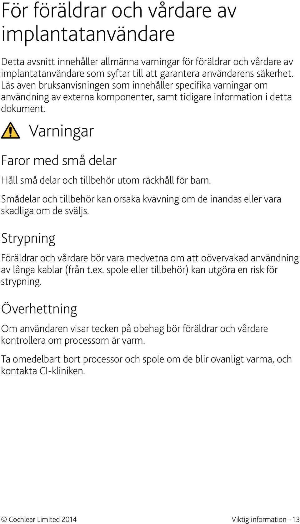 Varningar Faror med små delar Håll små delar och tillbehör utom räckhåll för barn. Smådelar och tillbehör kan orsaka kvävning om de inandas eller vara skadliga om de sväljs.