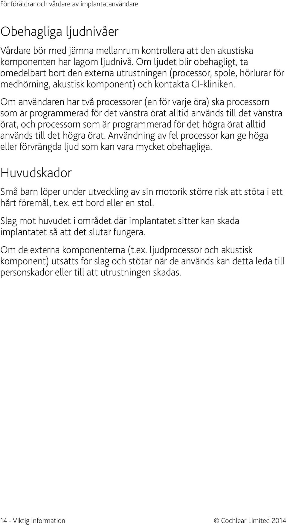 Om användaren har två processorer (en för varje öra) ska processorn som är programmerad för det vänstra örat alltid används till det vänstra örat, och processorn som är programmerad för det högra