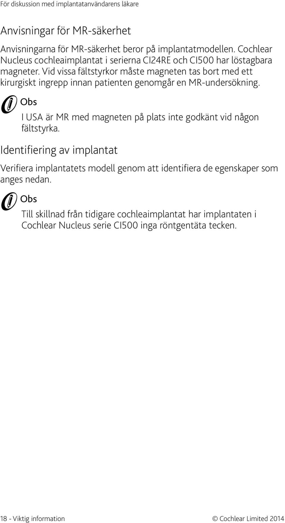 Vid vissa fältstyrkor måste magneten tas bort med ett kirurgiskt ingrepp innan patienten genomgår en MR-undersökning.