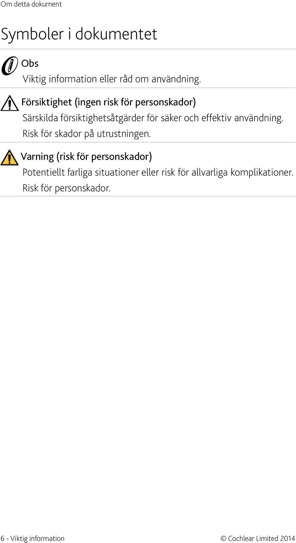 användning. Risk för skador på utrustningen.