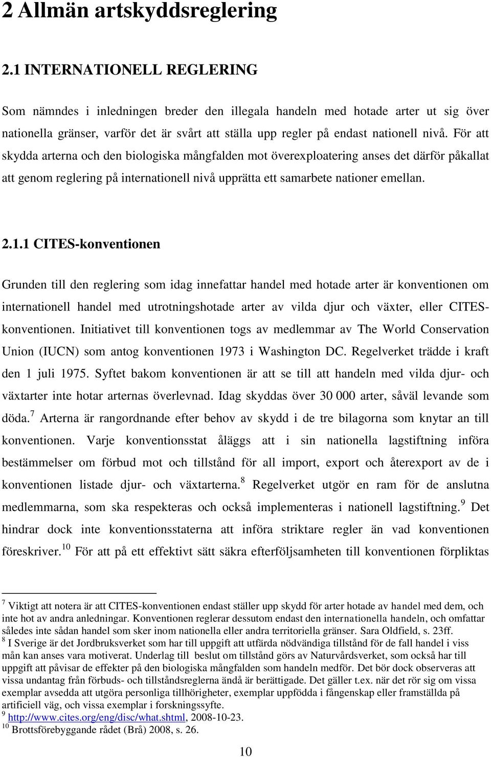 För att skydda arterna och den biologiska mångfalden mot överexploatering anses det därför påkallat att genom reglering på internationell nivå upprätta ett samarbete nationer emellan. 2.1.