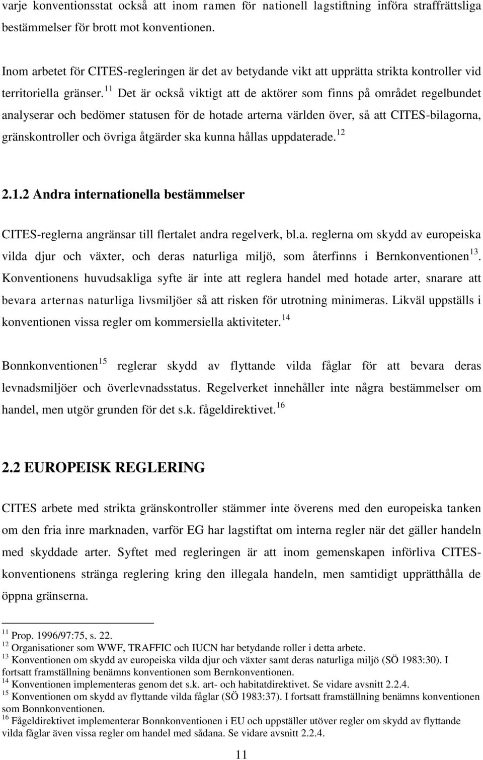 11 Det är också viktigt att de aktörer som finns på området regelbundet analyserar och bedömer statusen för de hotade arterna världen över, så att CITES-bilagorna, gränskontroller och övriga åtgärder