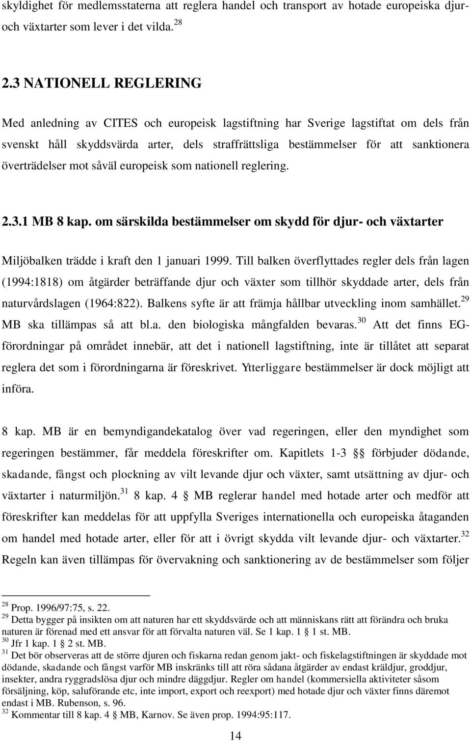 överträdelser mot såväl europeisk som nationell reglering. 2.3.1 MB 8 kap. om särskilda bestämmelser om skydd för djur- och växtarter Miljöbalken trädde i kraft den 1 januari 1999.