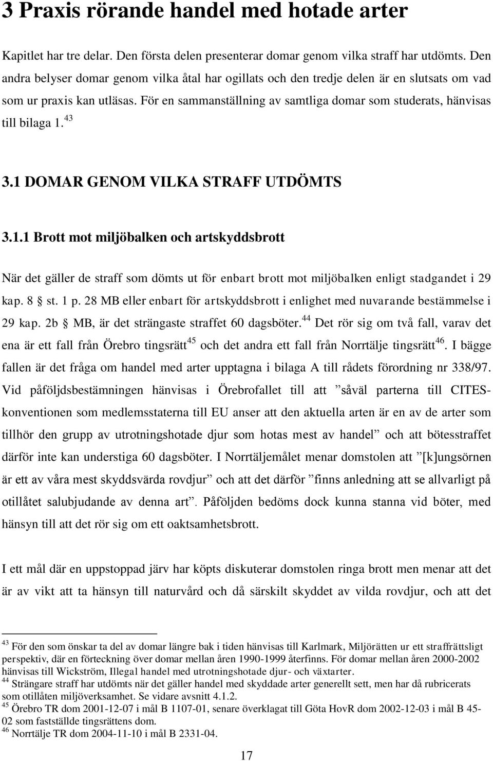 För en sammanställning av samtliga domar som studerats, hänvisas till bilaga 1.