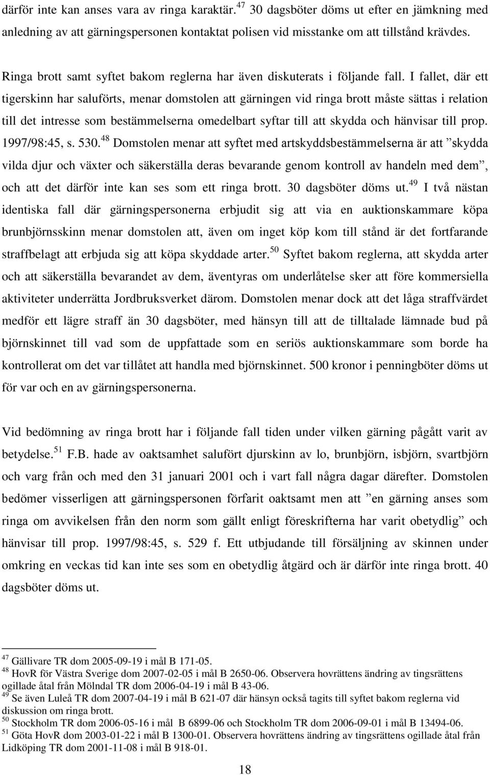 I fallet, där ett tigerskinn har saluförts, menar domstolen att gärningen vid ringa brott måste sättas i relation till det intresse som bestämmelserna omedelbart syftar till att skydda och hänvisar