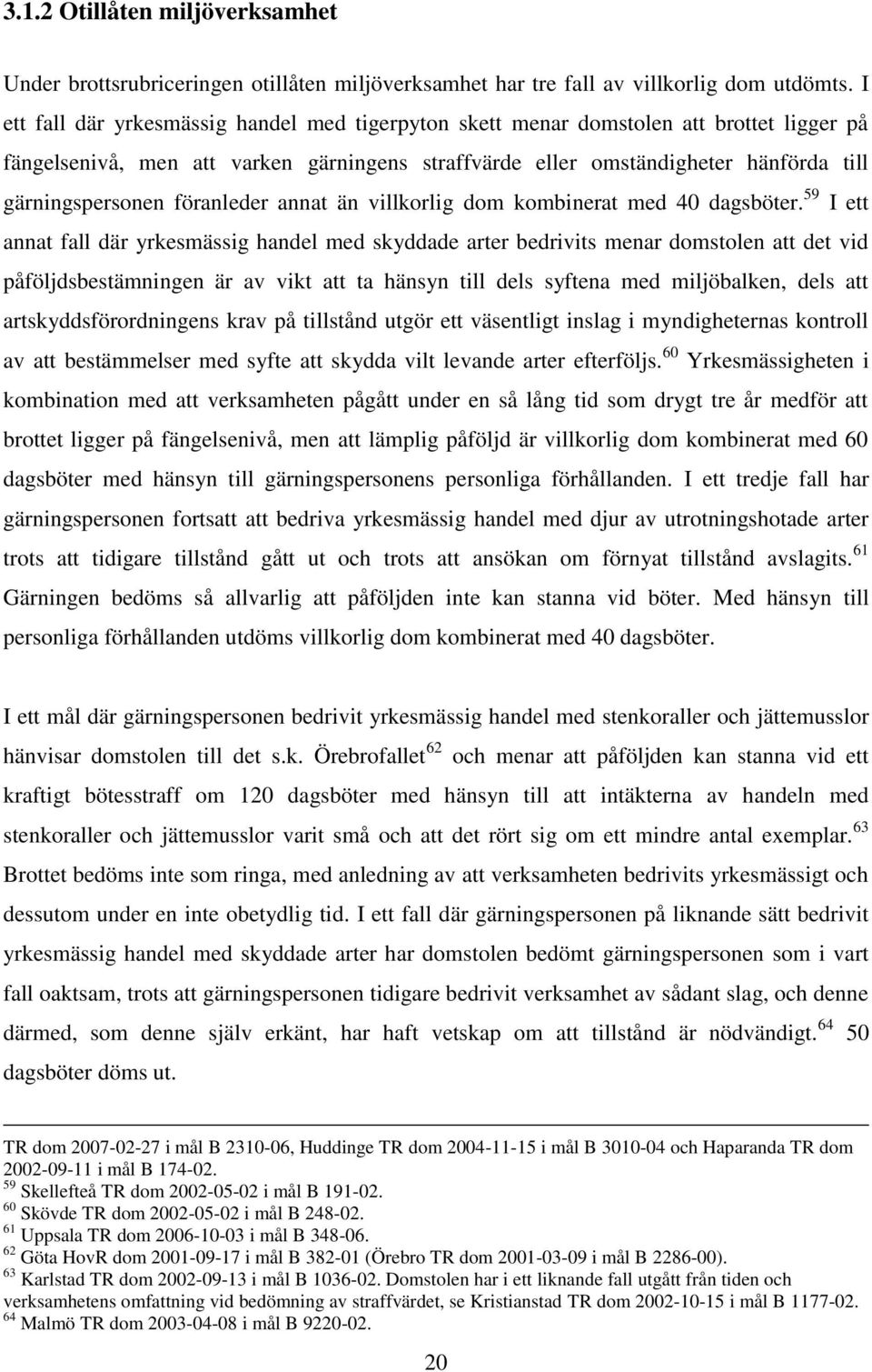 föranleder annat än villkorlig dom kombinerat med 40 dagsböter.