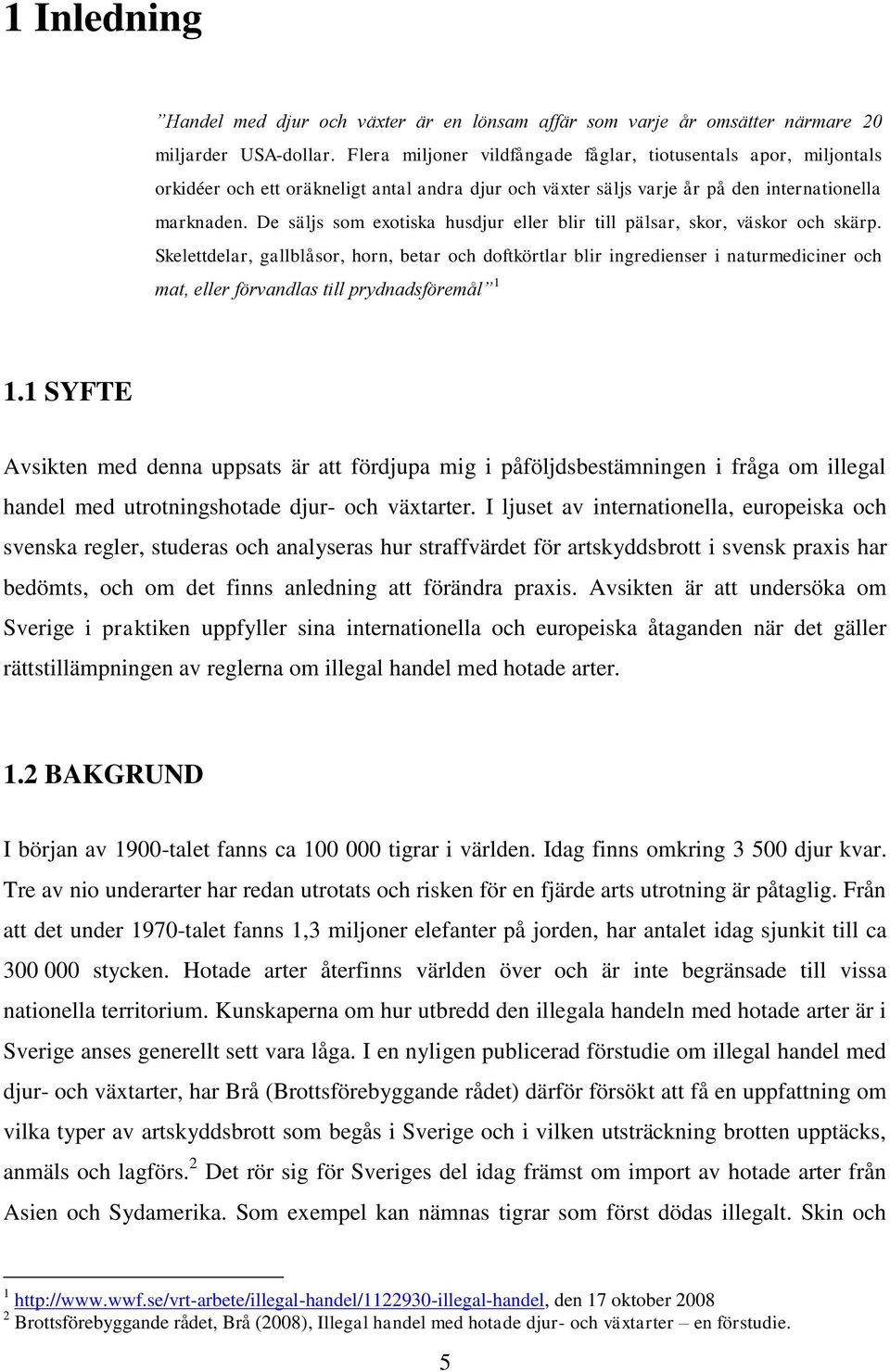 De säljs som exotiska husdjur eller blir till pälsar, skor, väskor och skärp.