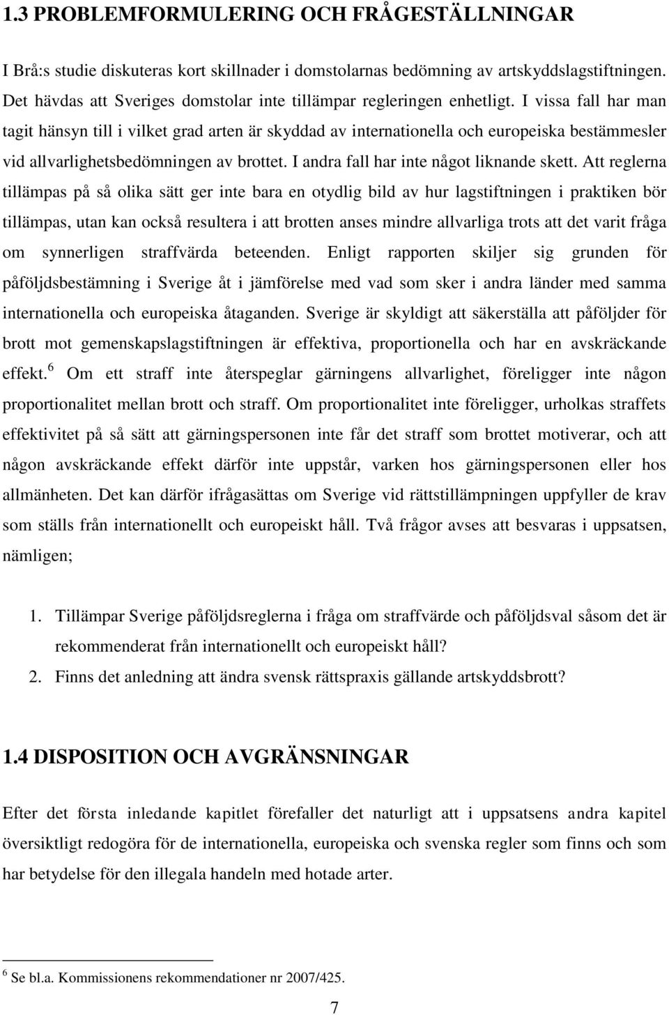 I vissa fall har man tagit hänsyn till i vilket grad arten är skyddad av internationella och europeiska bestämmesler vid allvarlighetsbedömningen av brottet.