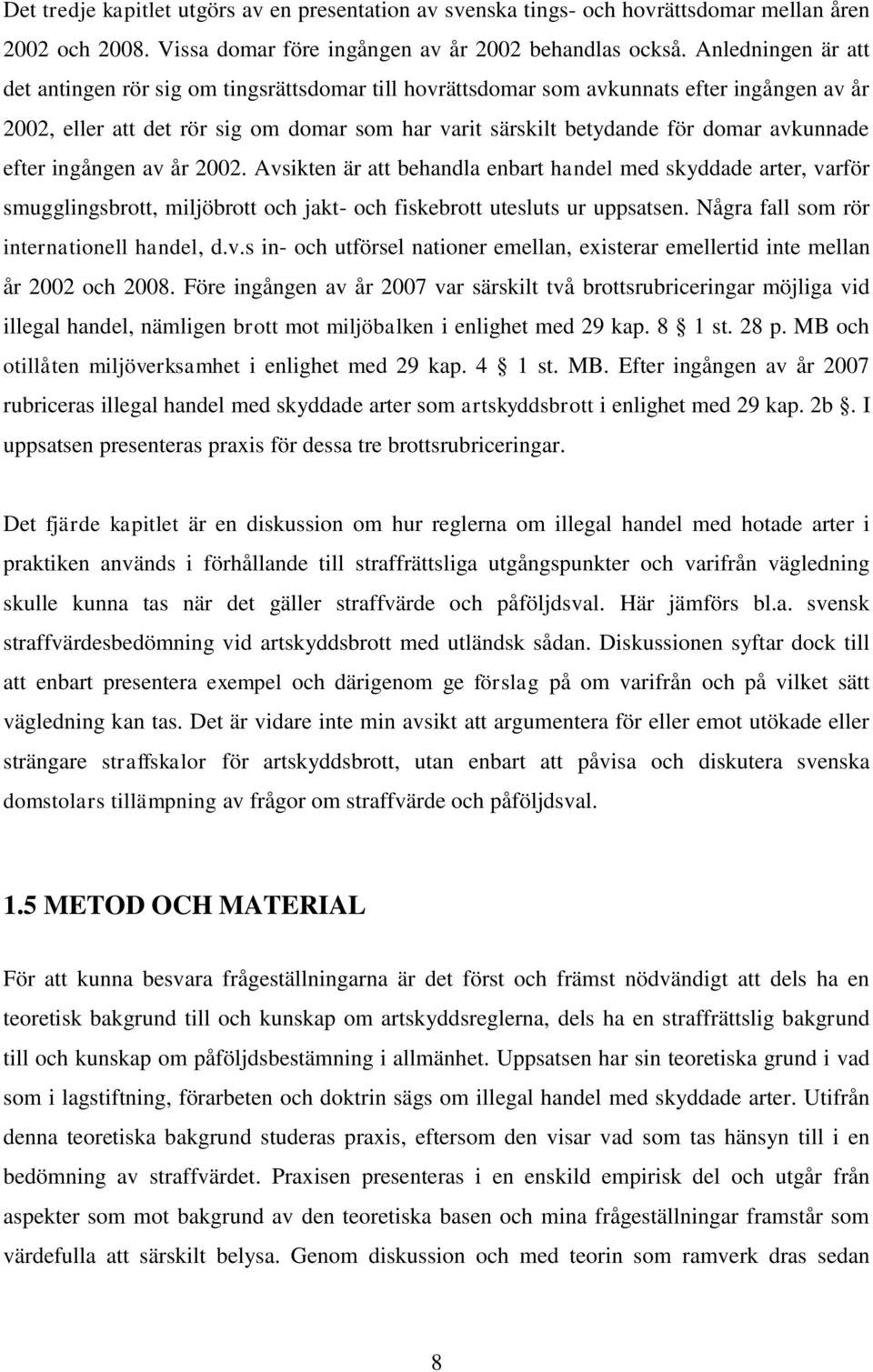 avkunnade efter ingången av år 2002. Avsikten är att behandla enbart handel med skyddade arter, varför smugglingsbrott, miljöbrott och jakt- och fiskebrott utesluts ur uppsatsen.