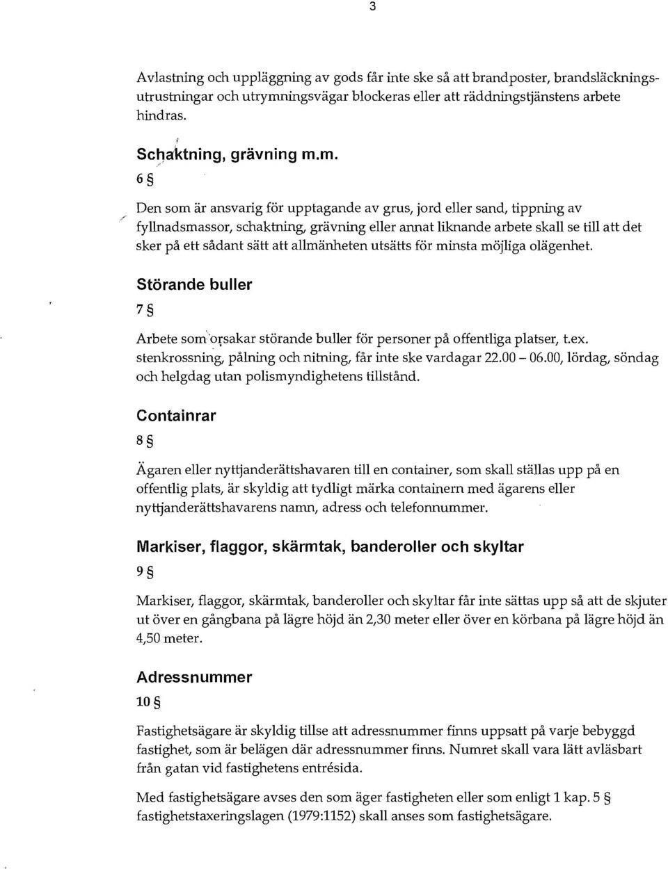 m. 6 Den som är ansvarig för upptagande av grus, jord eller sand, tippning av fyllnadsmassor, schaktning, grävning eller annat liknande arbete skall se till att det sker på ett sådant sätt att