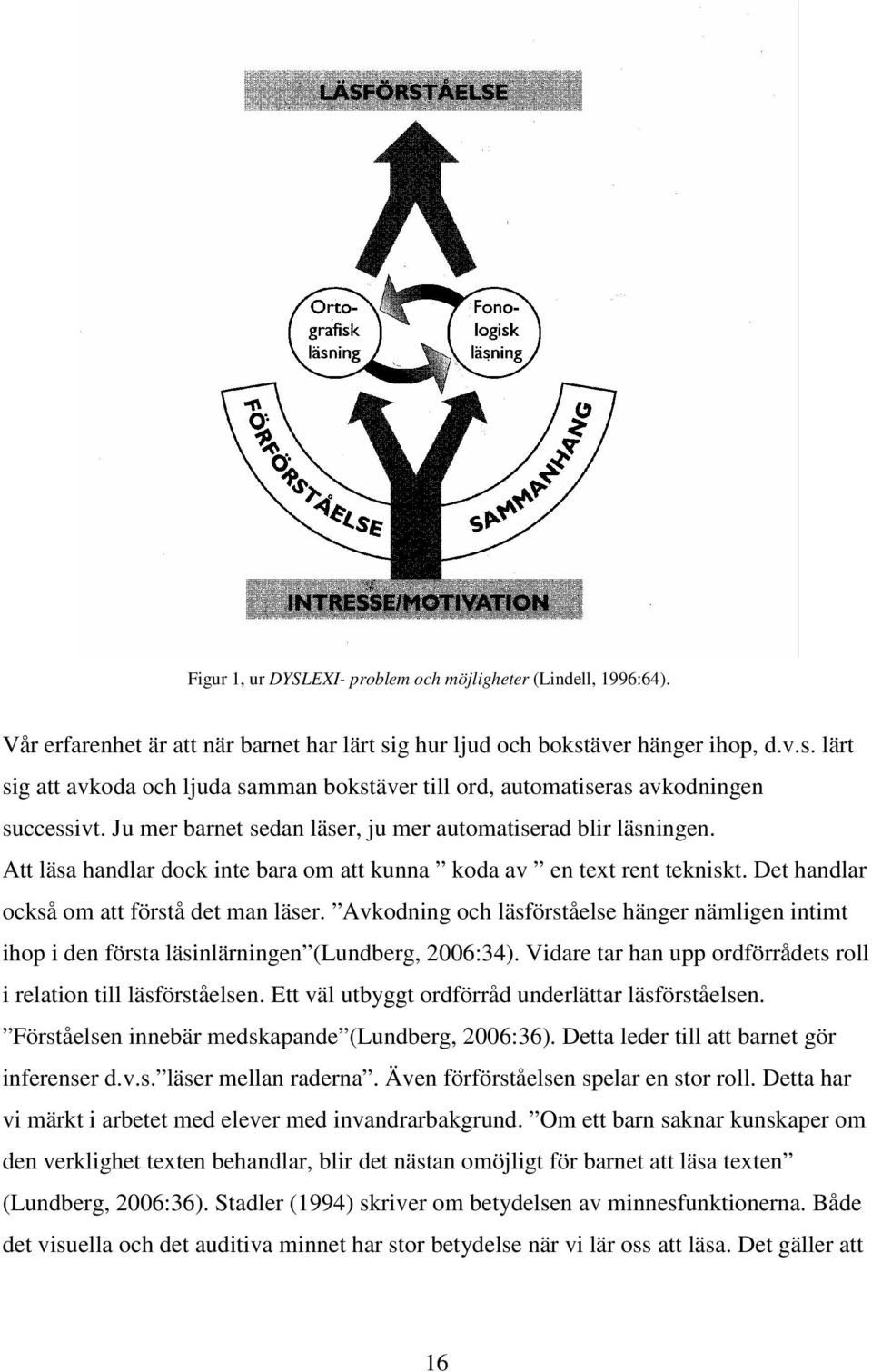 Ju mer barnet sedan läser, ju mer automatiserad blir läsningen. Att läsa handlar dock inte bara om att kunna koda av en text rent tekniskt. Det handlar också om att förstå det man läser.