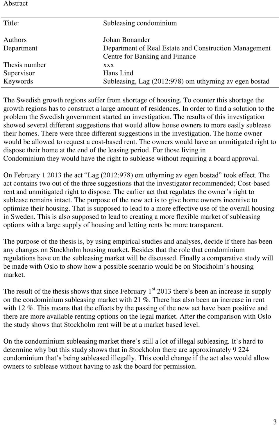 To counter this shortage the growth regions has to construct a large amount of residences. In order to find a solution to the problem the Swedish government started an investigation.