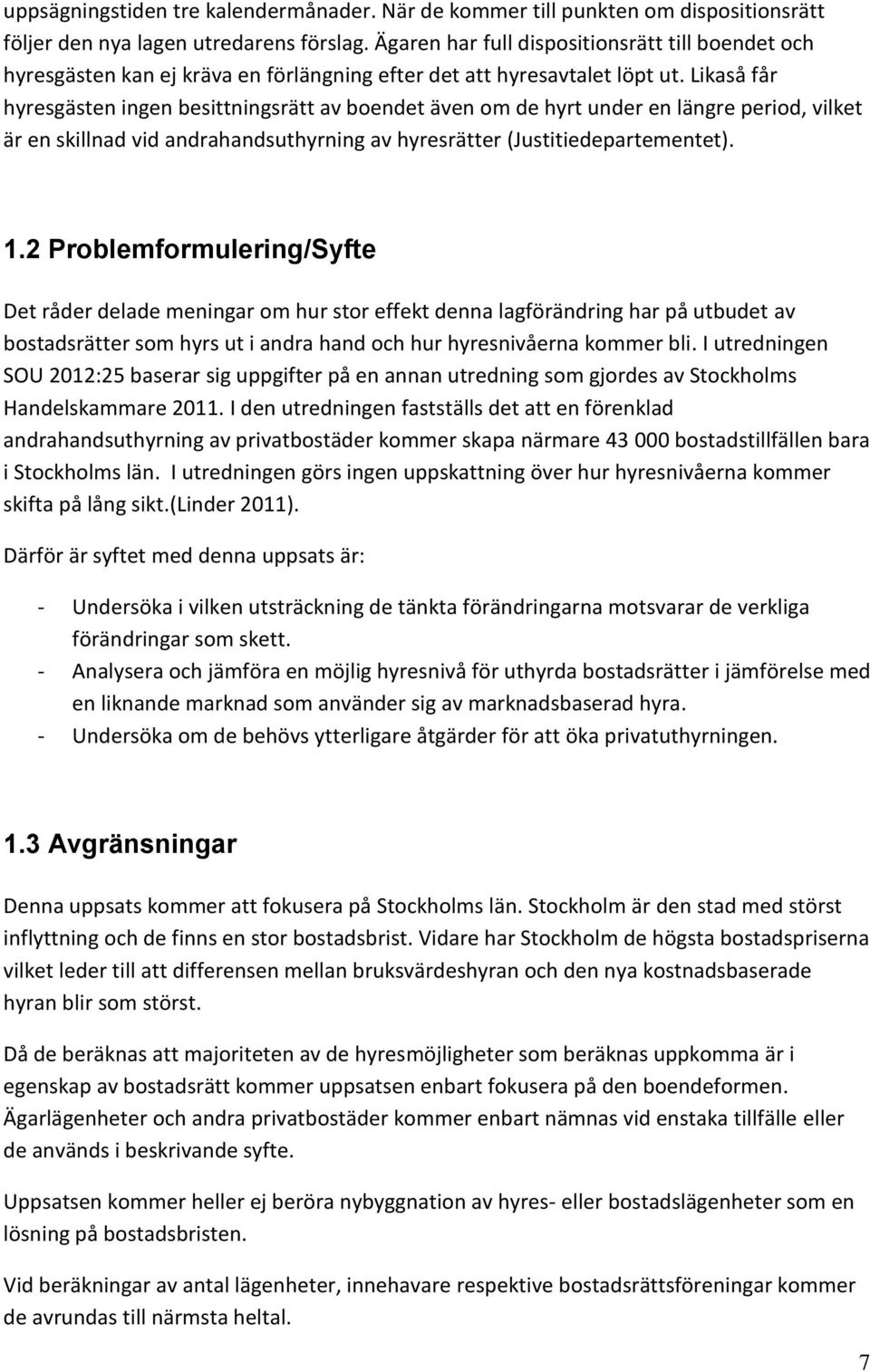 Likaså får hyresgästen ingen besittningsrätt av boendet även om de hyrt under en längre period, vilket är en skillnad vid andrahandsuthyrning av hyresrätter (Justitiedepartementet). 1.