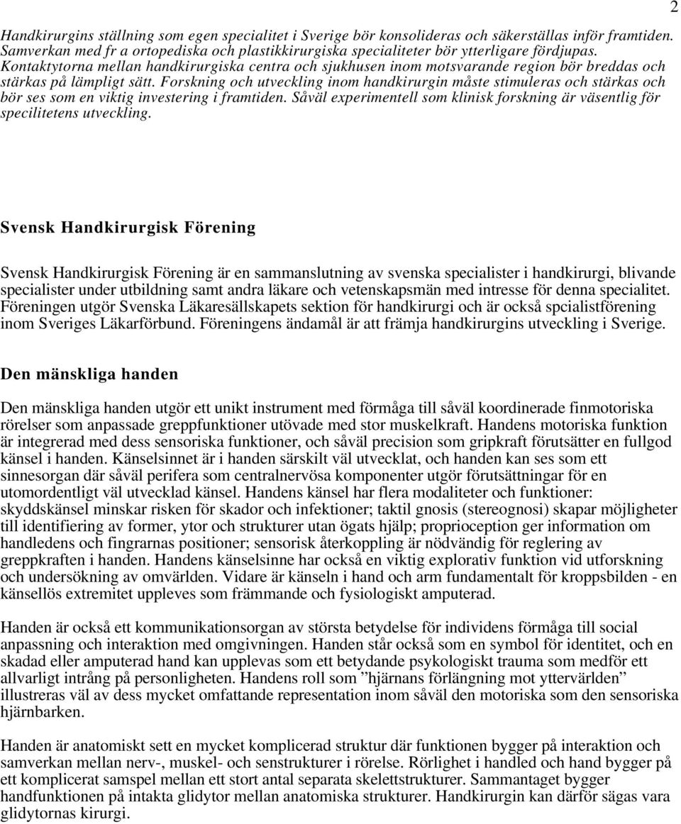 Forskning och utveckling inom handkirurgin måste stimuleras och stärkas och bör ses som en viktig investering i framtiden.