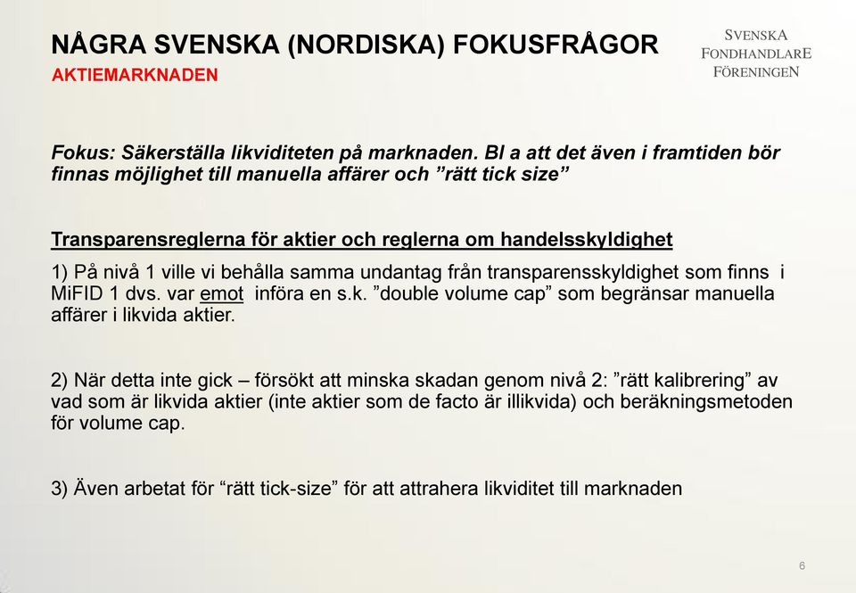 vi behålla samma undantag från transparensskyldighet som finns i MiFID 1 dvs. var emot införa en s.k. double volume cap som begränsar manuella affärer i likvida aktier.