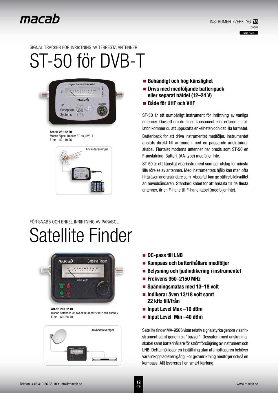 Oavsett om du är en konsument eller erfaren installatör, kommer du att uppskatta enkelheten och det lilla formatet. Batteripack för att driva instrumentet medföljer.