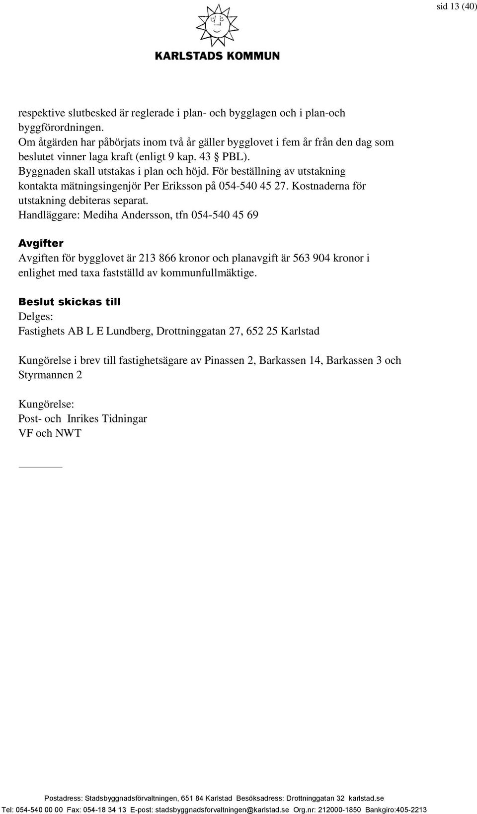 För beställning av utstakning kontakta mätningsingenjör Per Eriksson på 054-540 45 27. Kostnaderna för utstakning debiteras separat.