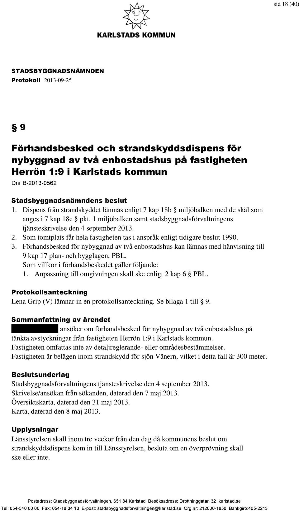 13. 2. Som tomtplats får hela fastigheten tas i anspråk enligt tidigare beslut 1990. 3.