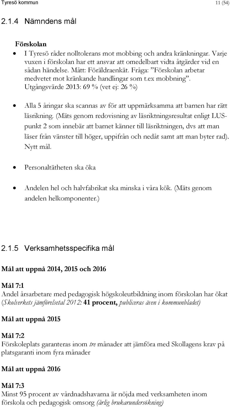 Utgångsvärde 2013: 69 % (vet ej: 26 %) Alla 5 åringar ska scannas av för att uppmärksamma att barnen har rätt läsrikning.