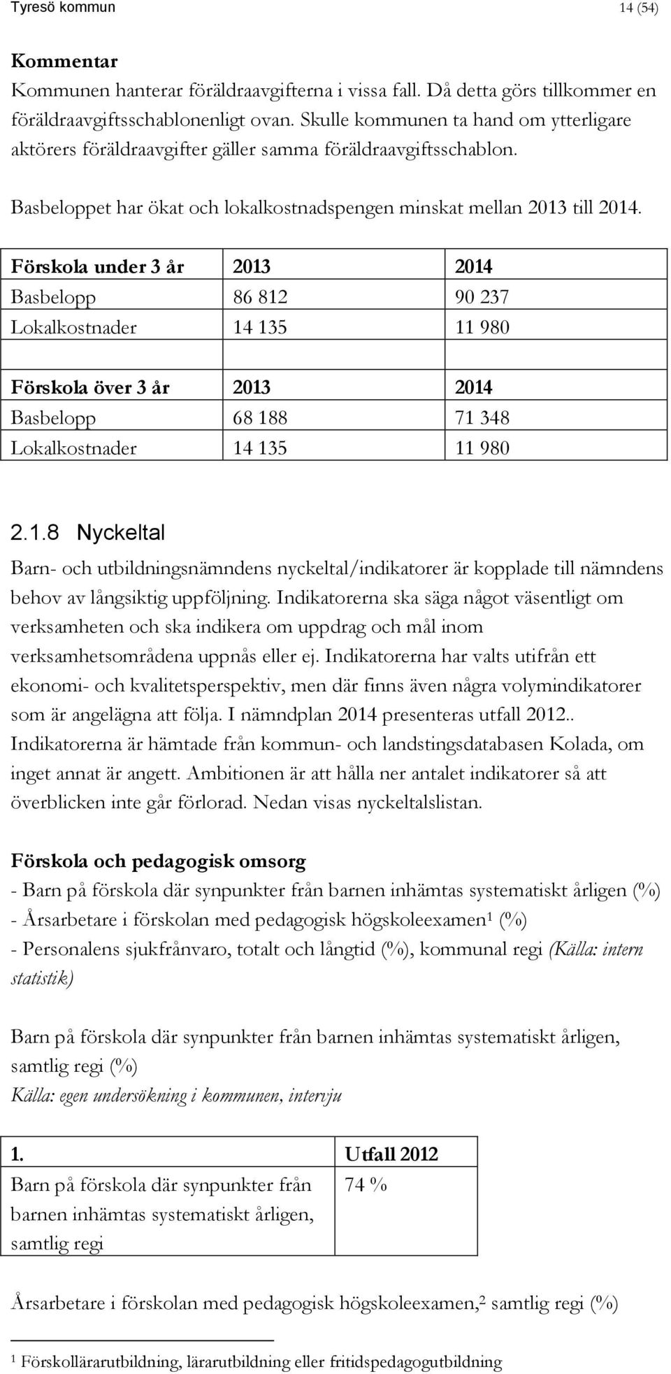 Förskola under 3 år 2013 2014 Basbelopp 86 812 90 237 Lokalkostnader 14 135 11 980 Förskola över 3 år 2013 2014 Basbelopp 68 188 71 348 Lokalkostnader 14 135 11 980 2.1.8 Nyckeltal Barn- och utbildningsnämndens nyckeltal/indikatorer är kopplade till nämndens behov av långsiktig uppföljning.