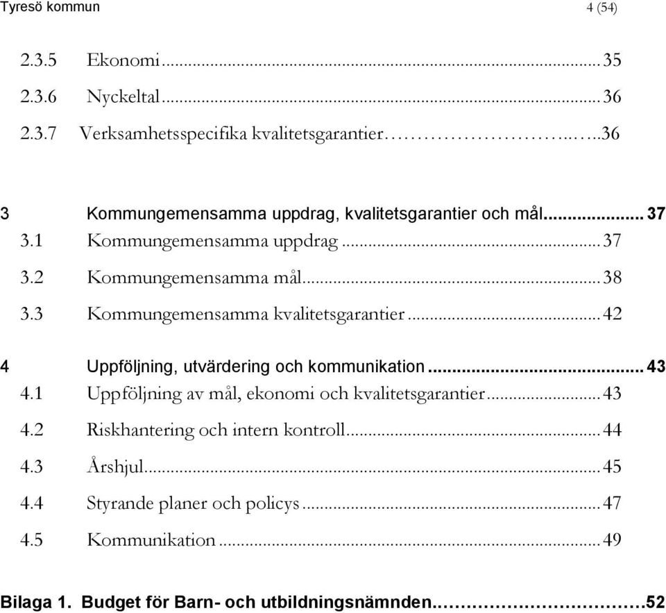 3 Kommungemensamma kvalitetsgarantier... 42 4 Uppföljning, utvärdering och kommunikation... 43 4.