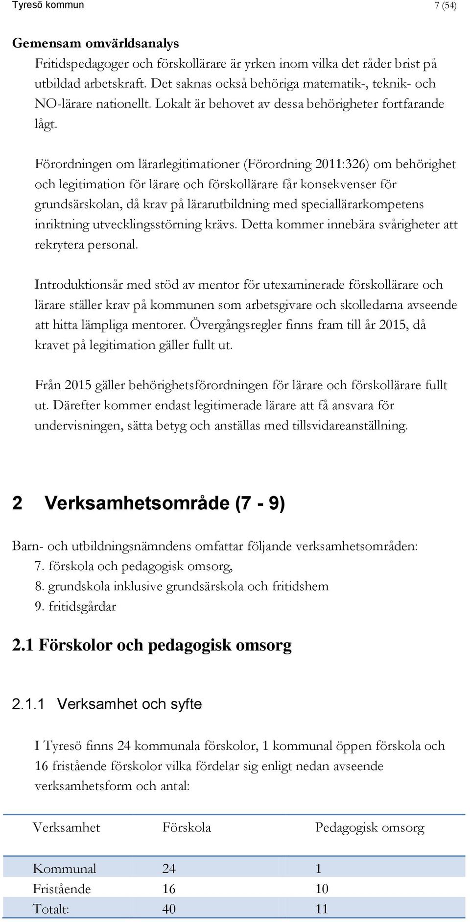 Förordningen om lärarlegitimationer (Förordning 2011:326) om behörighet och legitimation för lärare och förskollärare får konsekvenser för grundsärskolan, då krav på lärarutbildning med